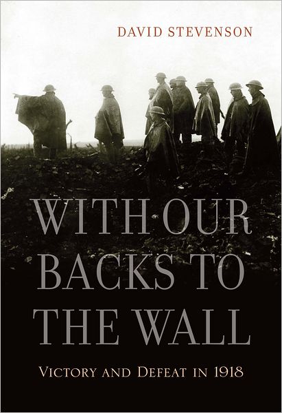 With Our Backs to the Wall: Victory and Defeat in 1918