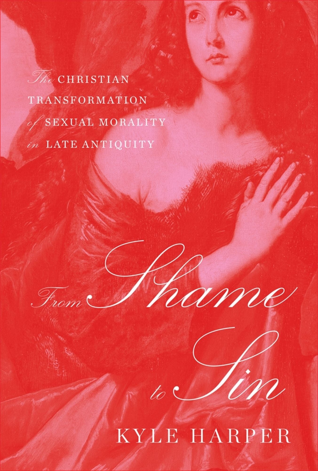 From Shame to Sin: The Christian Transformation of Sexual Morality in Late Antiquity