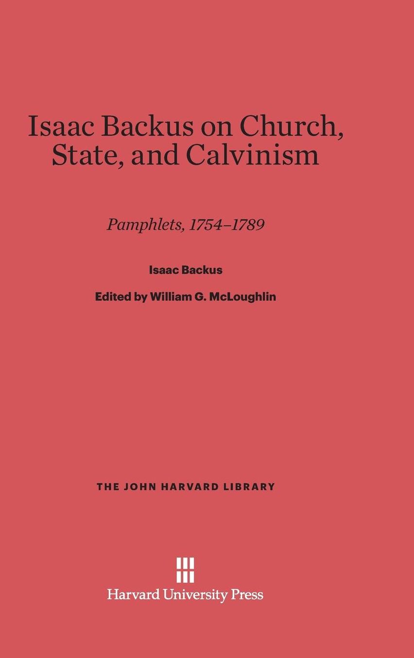 Isaac Backus on Church, State, and Calvinism: Pamphlets, 1754-1789