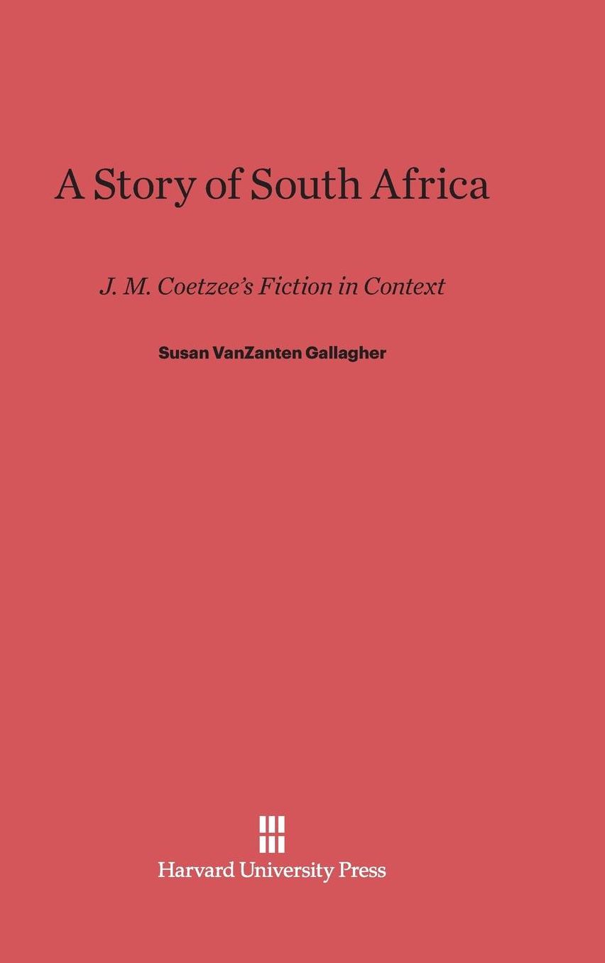 A Story of South Africa: J. M. Coetzee's Fiction in Context
