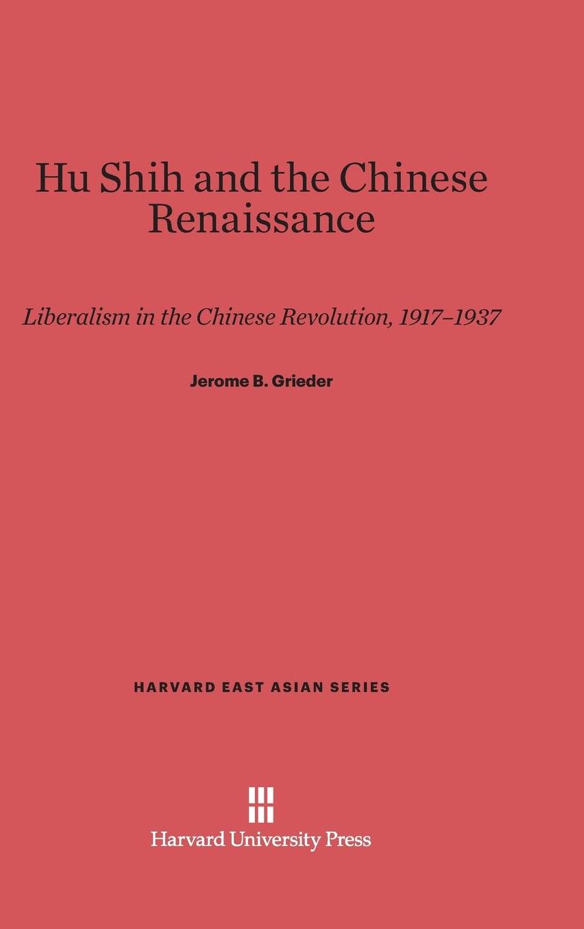 Hu Shih and the Chinese Renaissance: Liberalism in the Chinese Revolution, 1917-1937