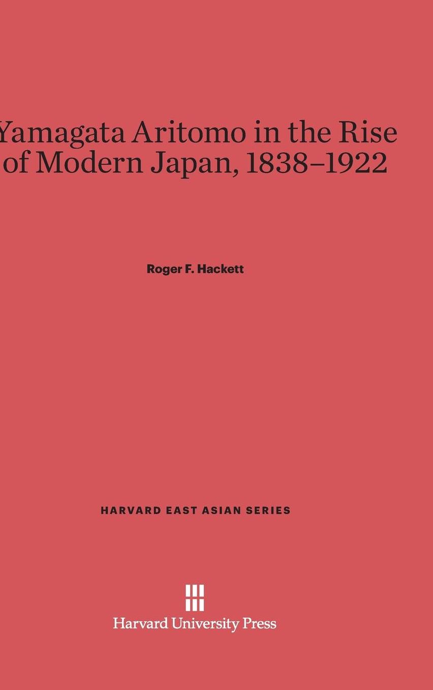 Yamagata Aritomo in the Rise of Modern Japan, 1838-1922
