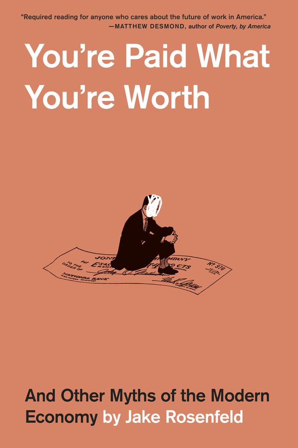 You're Paid What You're Worth: And Other Myths of the Modern Economy