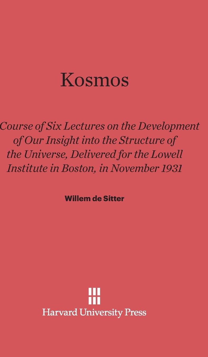 Kosmos: Course of Six Lectures on the Development of our Inisght into the Structure of the Universe, Delivered for the Lowell Institute in Boston, in November 1931