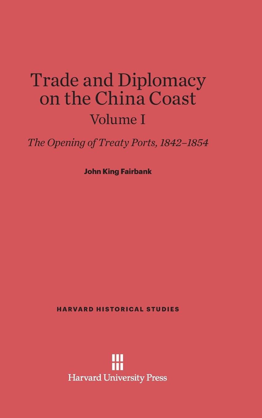 Trade and Diplomacy on the China Coast: The Opening of Treaty Ports, 1842-1854, Volume I