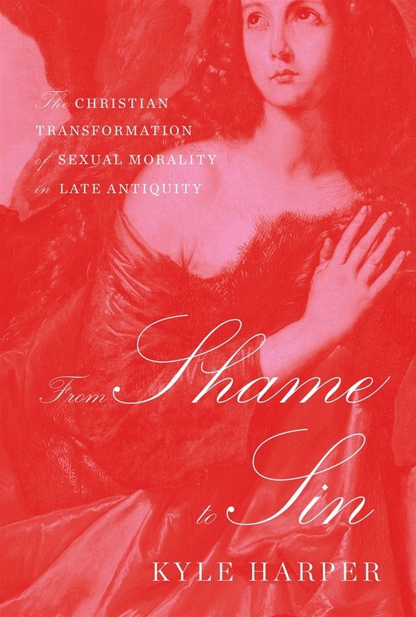 From Shame to Sin: The Christian Transformation of Sexual Morality in Late Antiquity