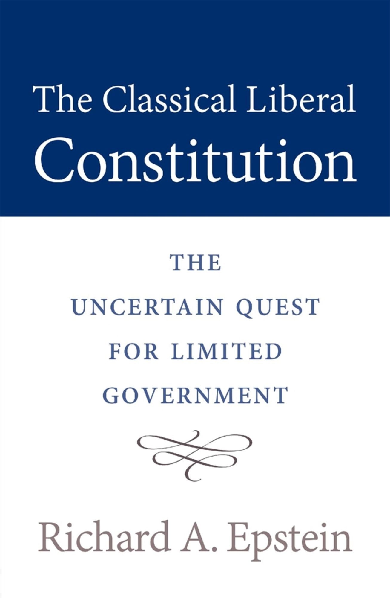 The Classical Liberal Constitution: The Uncertain Quest for Limited Government
