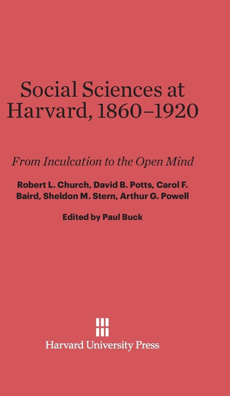 Social Sciences at Harvard, 1860-1920: From Inculcation to the Open Mind