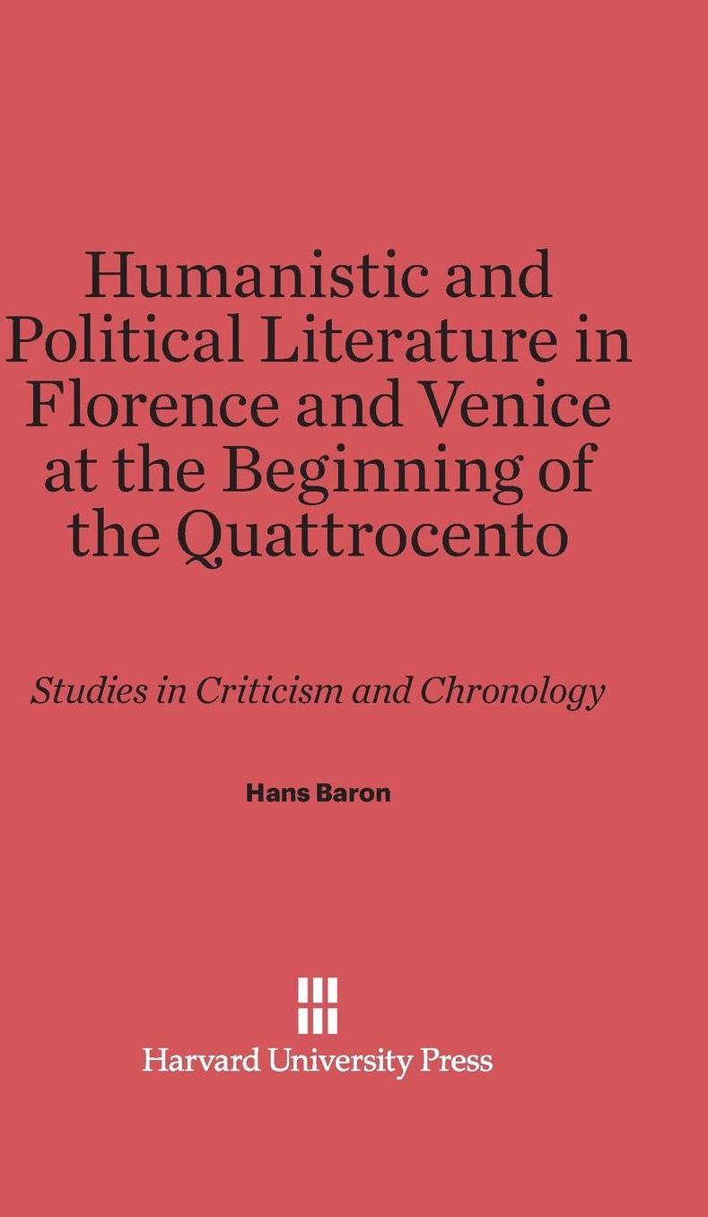 Humanistic and Political Literature in Florence and Venice at the Beginning of the Quattrocento: Studies in Criticism and Chronology