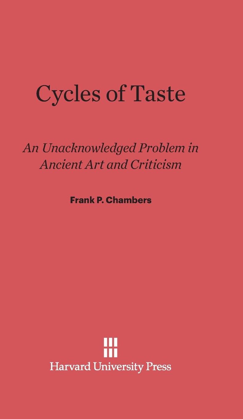 Cycles of Taste: An Unacknowledged Problem in Ancient Art and Criticism