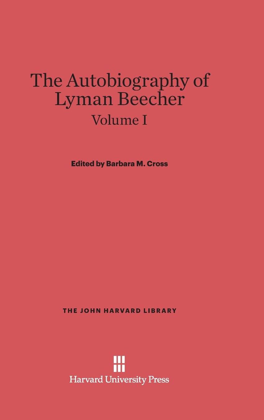 Cross, Barbara M.: The Autobiography of Lyman Beecher. Volume I