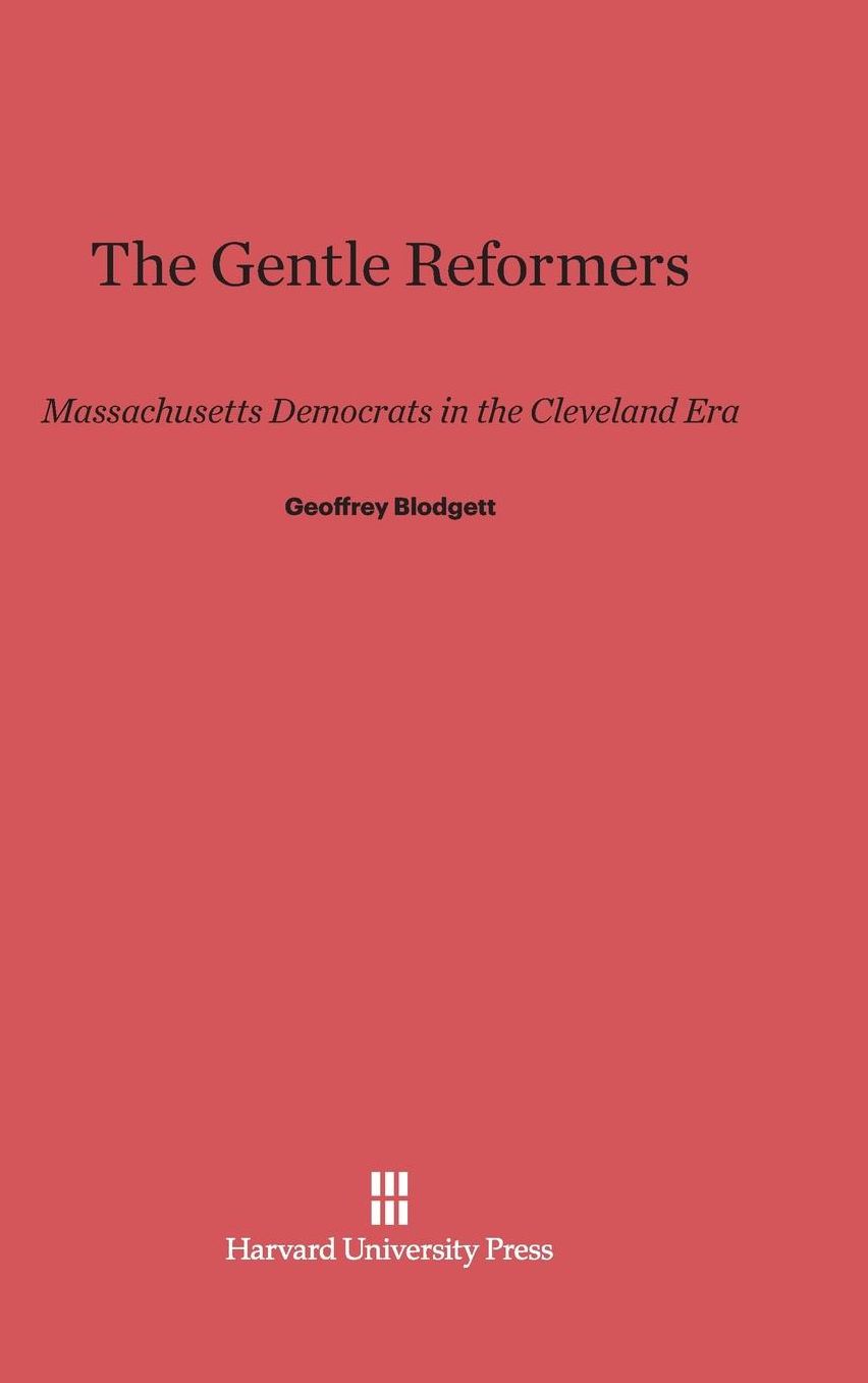The Gentle Reformers: Massachusetts Democrats in the Cleveland Era