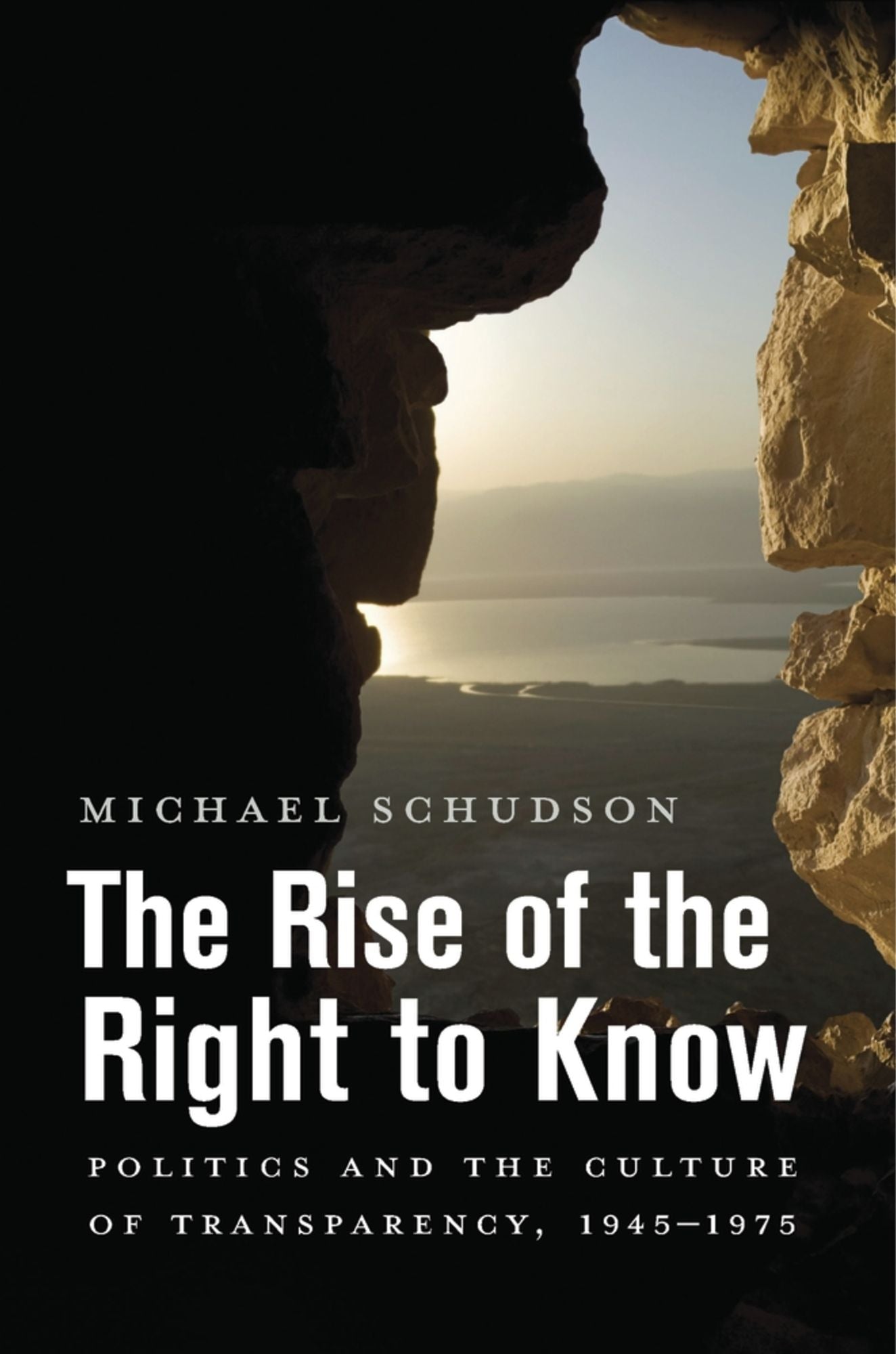 The Rise of the Right to Know: Politics and the Culture of Transparency, 1945-1975