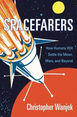 Spacefarers : How Humans Will Settle the Moon, Mars, and Beyond