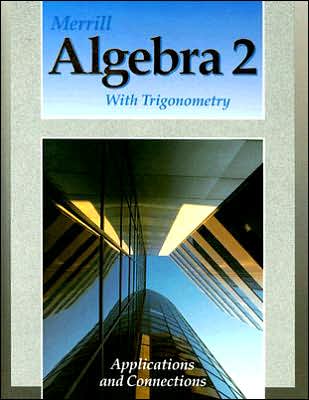 Merrill Algebra 2 with Trigonometry: Applications and Connections