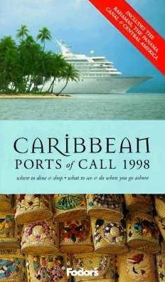Caribbean Ports of Call, 1998 Where to Dine and Shop, What to See and Do When You Go Ashore