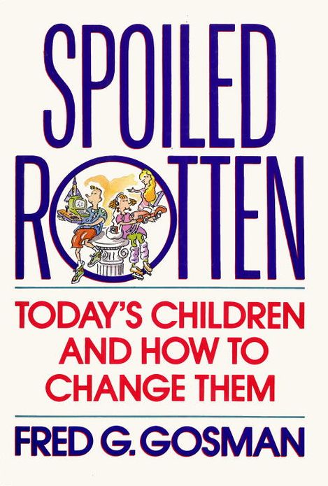 Spoiled Rotten: Today's Children and how to Change Them