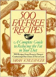 500 Hundred Fat-Free Recipes: A Complete Guide to Reducing the Fat in Your Diet: the 500 Recipes from Soup to Dessert Containing 1 Gram of Fat or Less