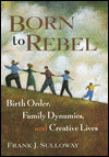 Born to Rebel: Birth Order, Family Dynamics, & Creative Lives