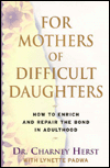 For Mothers of Difficult Daughters: How to Enrich and Repair the Bond in Adulthood