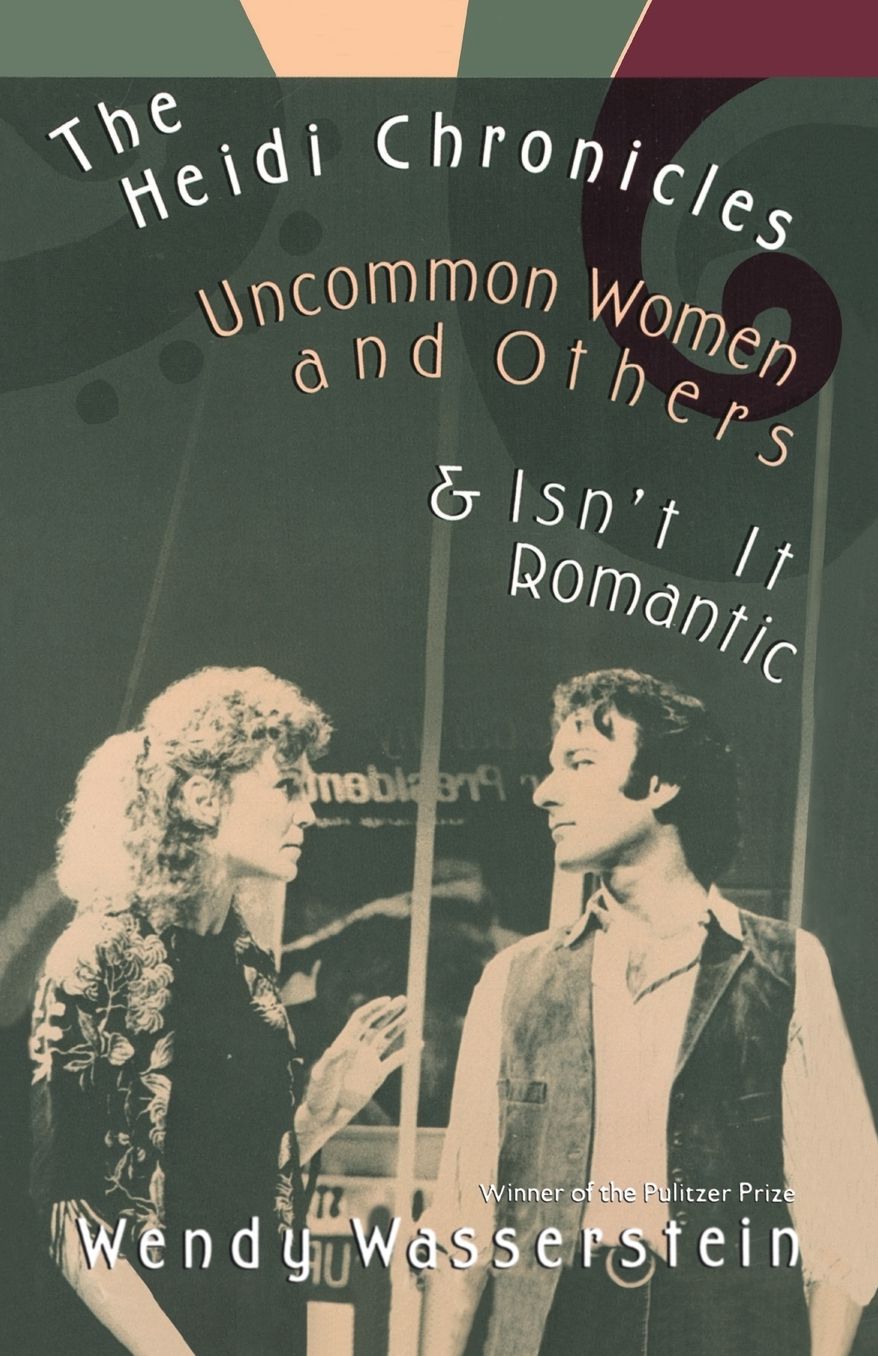 The Heidi Chronicles and Other Plays: Uncommon Women and Others and Isn't It Romantic