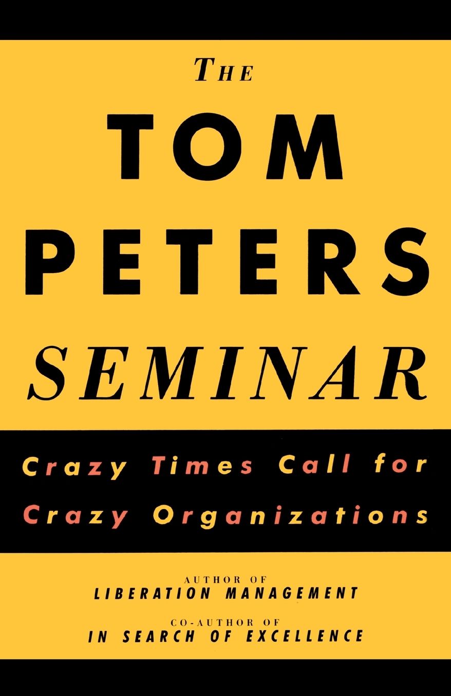 The Tom Peters Seminar: Crazy Times Call for Crazy Organizations, Vintage Original Ed.