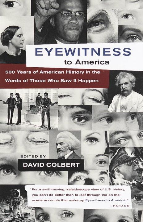 Eyewitness to America: 500 Years of American History in the Words of Those Who Saw It Happen
