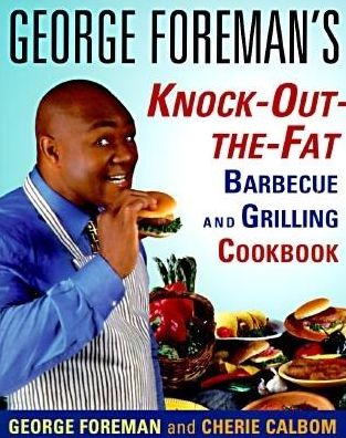 George Foreman's Knock-Out-The-Fat: Barbecue And Grilling Cookbook