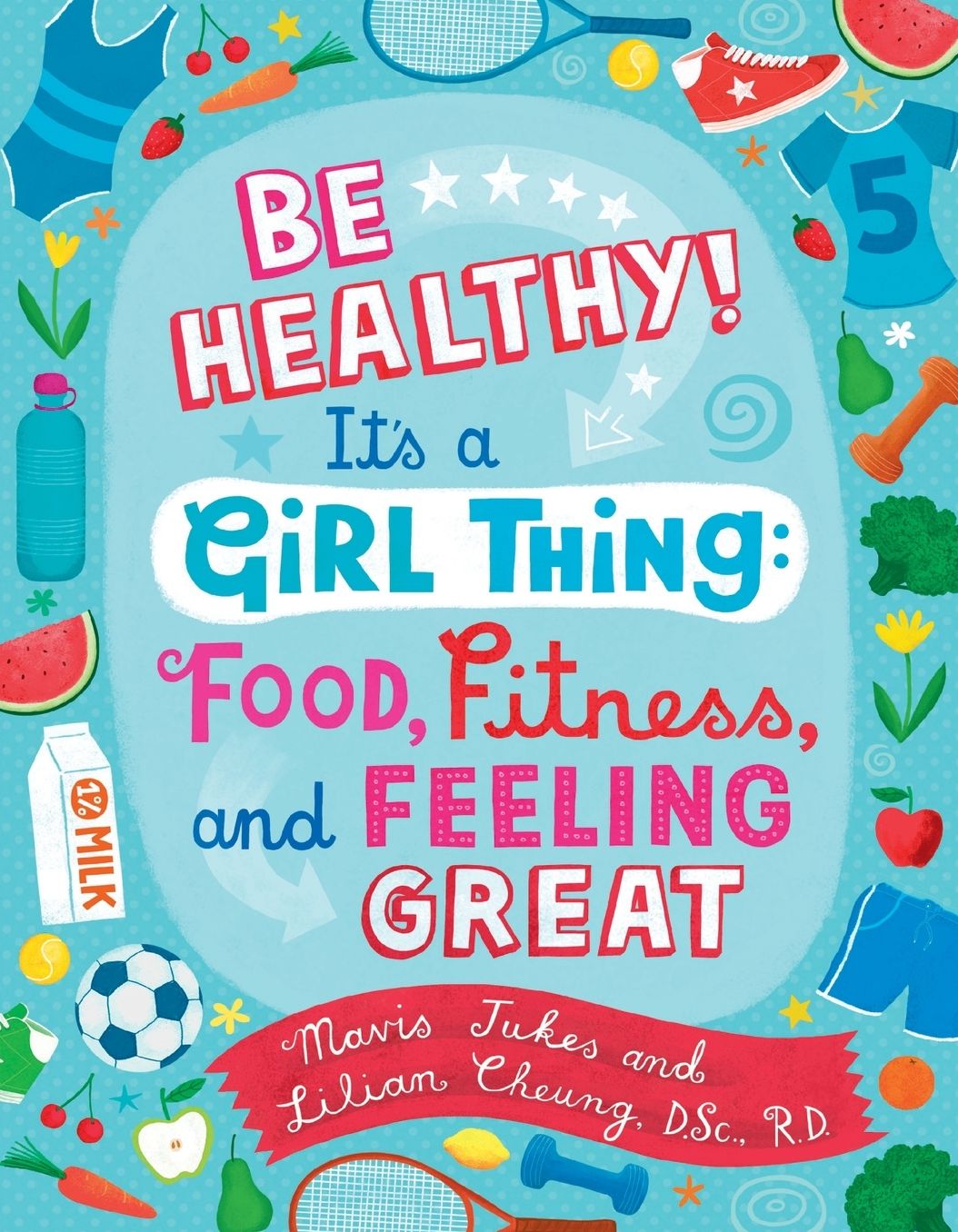 Be Healthy! It's a Girl Thing: Food, Fitness, and Feeling Great