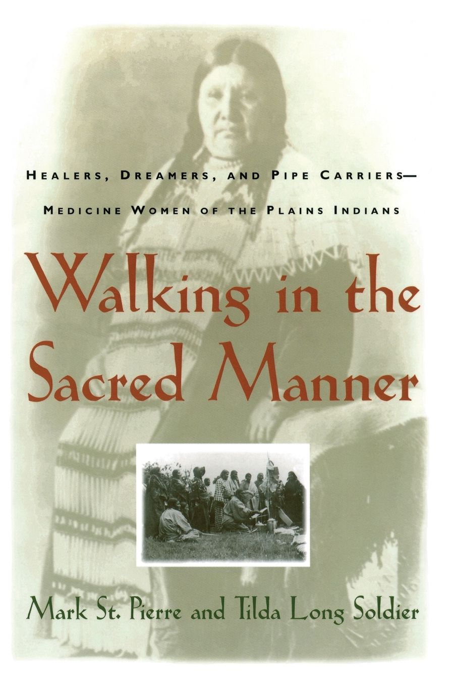 Walking in the Sacred Manner: Healers, Dreamers, and Pipe Carriers- Medicine Women of the Plains Indians