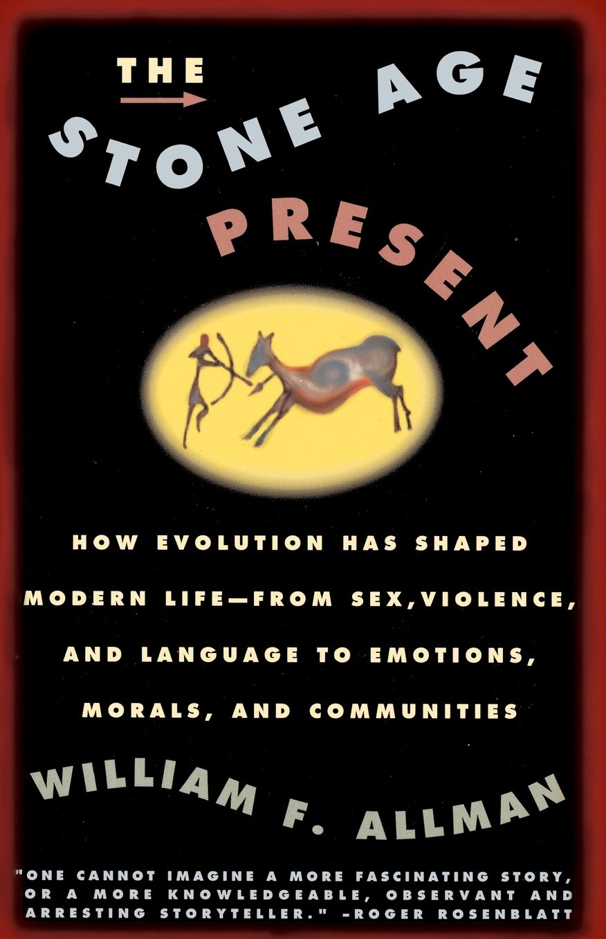The Stone Age Present: How Evolution Has Shaped Modern Life -- From Sex, Violence and Language to Emotions, Morals and Communities