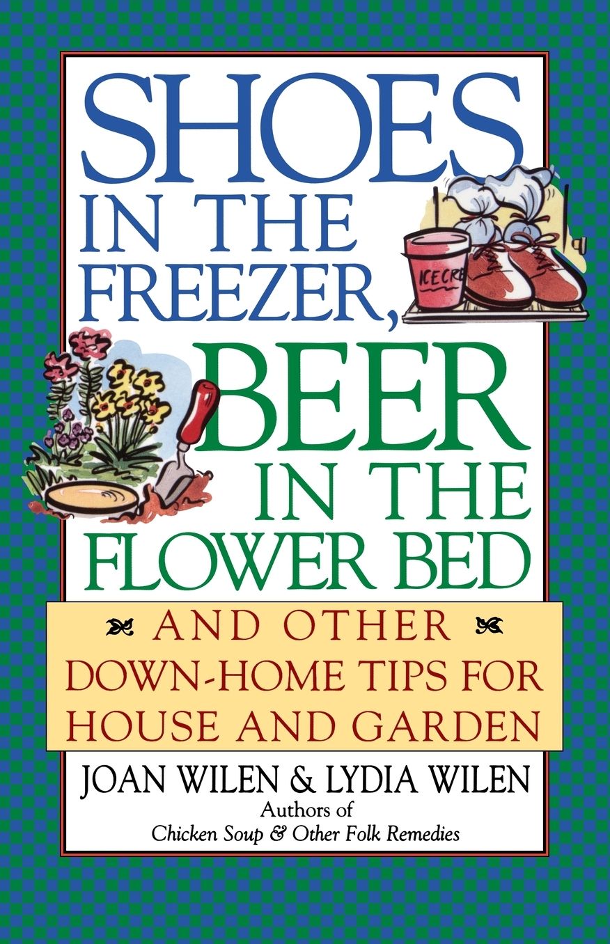 Shoes in the Freezer, Beer in the Flower Bed: And Other Down-Home Tips for House and Garden