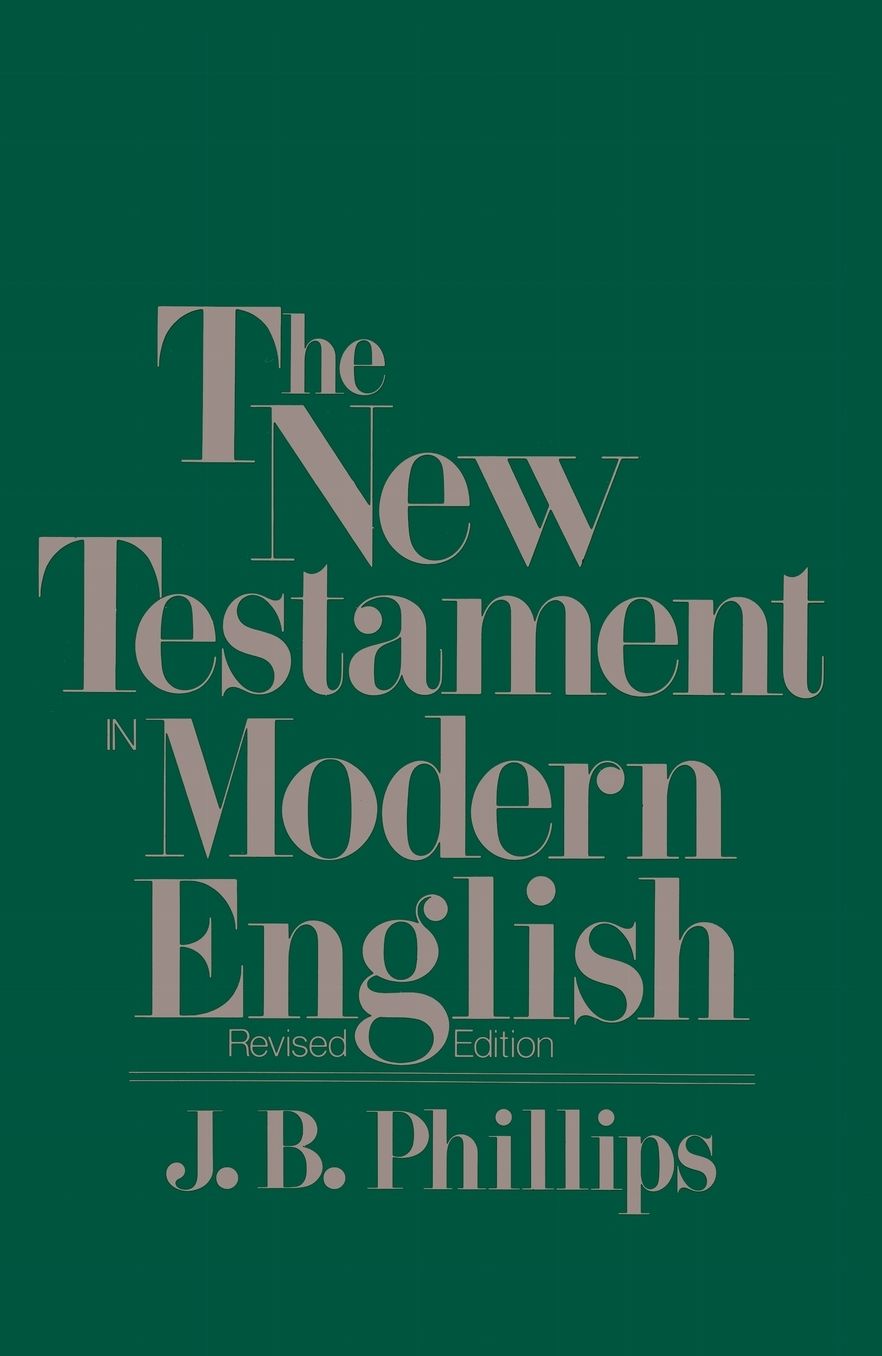 The New Testament in Modern English: Phillips Paraphrase