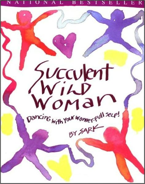 Succulent Wild Woman: Dancing with Your Wonder-Full Self!