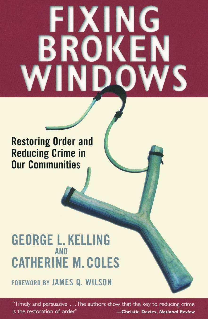 Fixing Broken Windows: Restoring Order and Reducing Crime in Our Communities