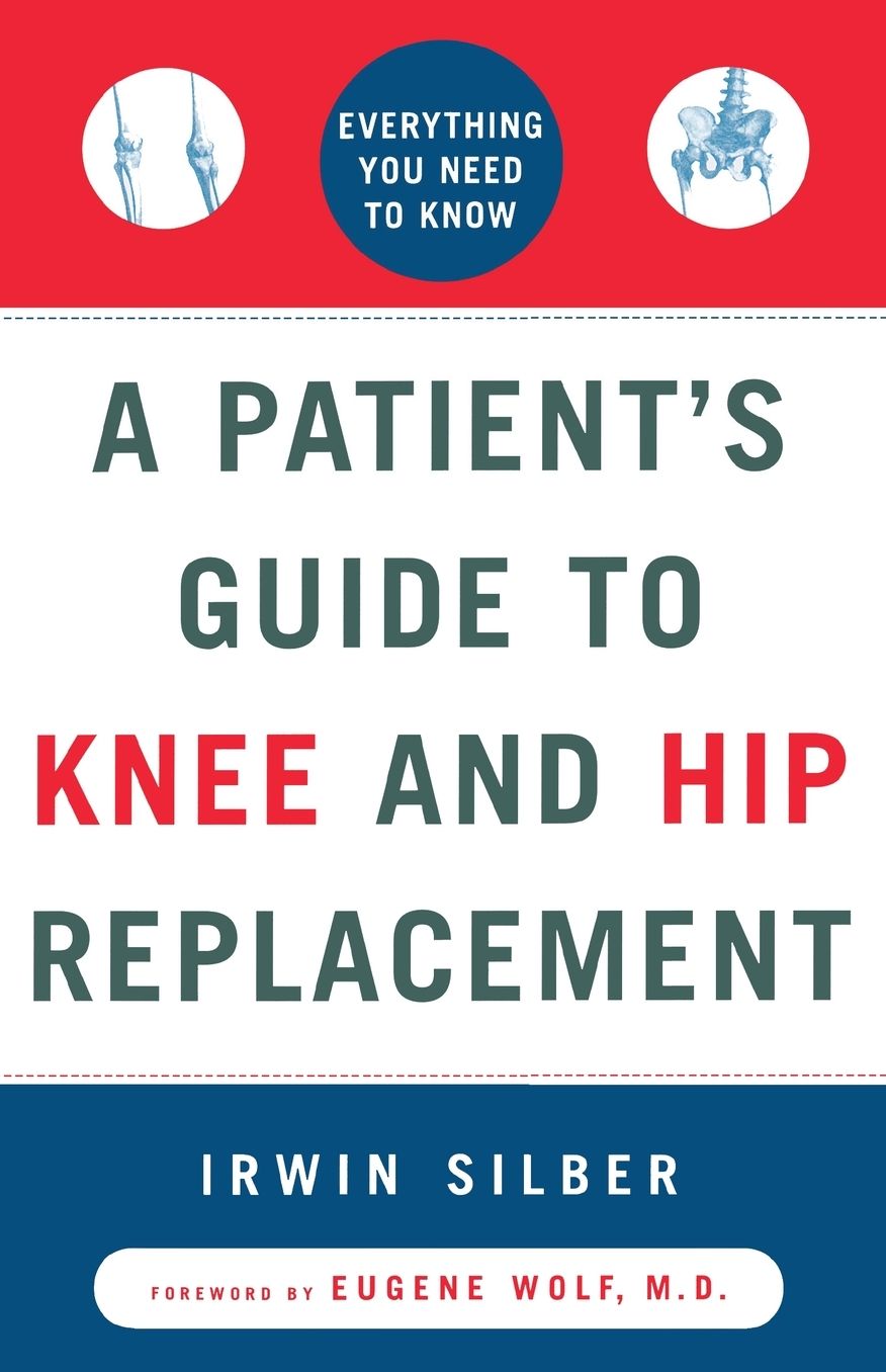 A Patient's Guide To Knee And Hip Replacement