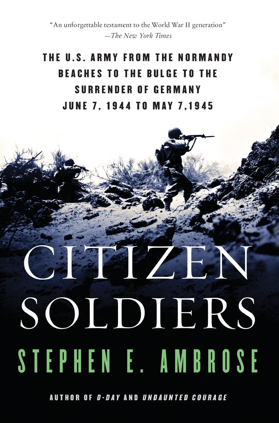 Citizen Soldiers: The U S Army from the Normandy Beaches to the Bulge to the Surrender of Germany