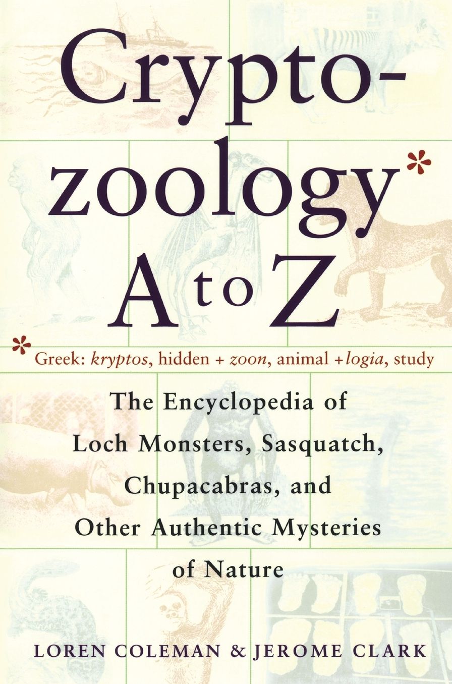 Cryptozoology A To Z: The Encyclopedia Of Loch Monsters Sasquatch Chupacabras And Other Authentic M