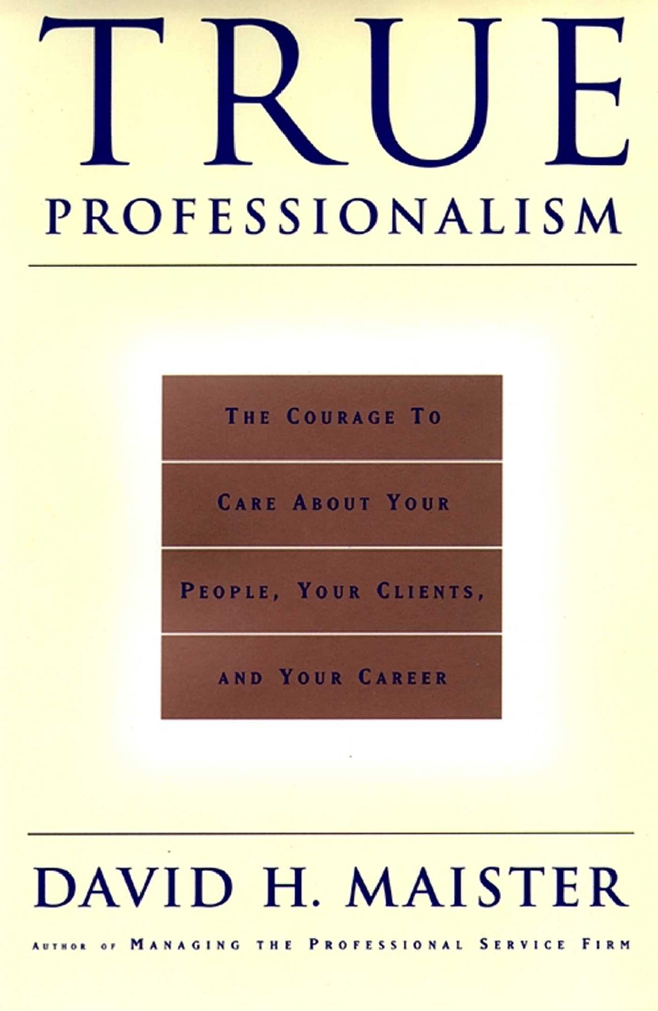 True Professionalism: The Courage to Care About Your People, Your Clients, and Your Career