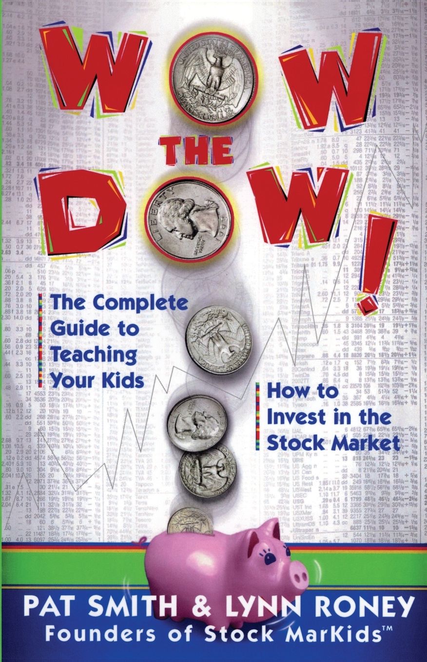 Wow The Dow!: The Complete Guide To Teaching Your Kids How To Invest In The Stock Market