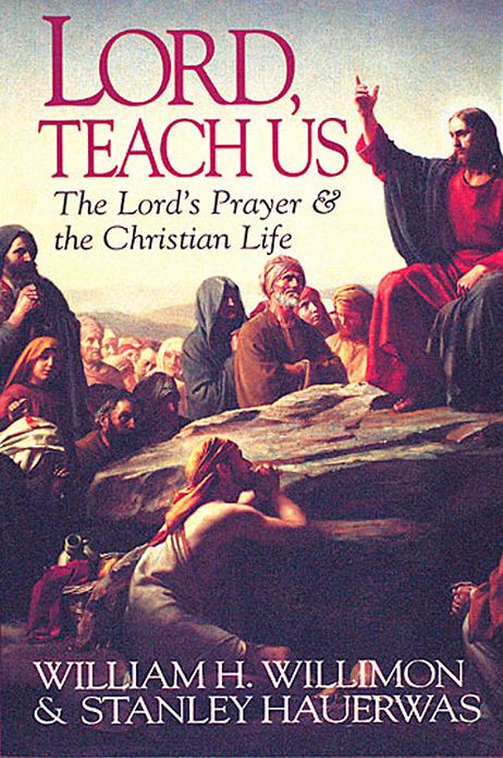 Lord, Teach Us: The Lord's Prayer and the Christian Life
