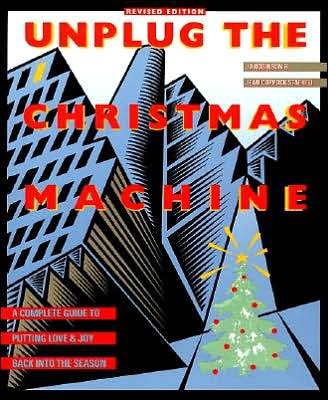 Unplug the Christmas Machine: A Complete Guide to Putting Love and Warmth Back into the Season