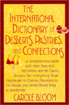 International Dictionary of Desserts, Pastries, and Confections: A Comprehensive Guide with More than 800 Definitions and 86 Classic Recipes for Everything from Cheesecake to Churros, Financiers to Filo Dough, and Seven-Minute Icing to Semifreddo