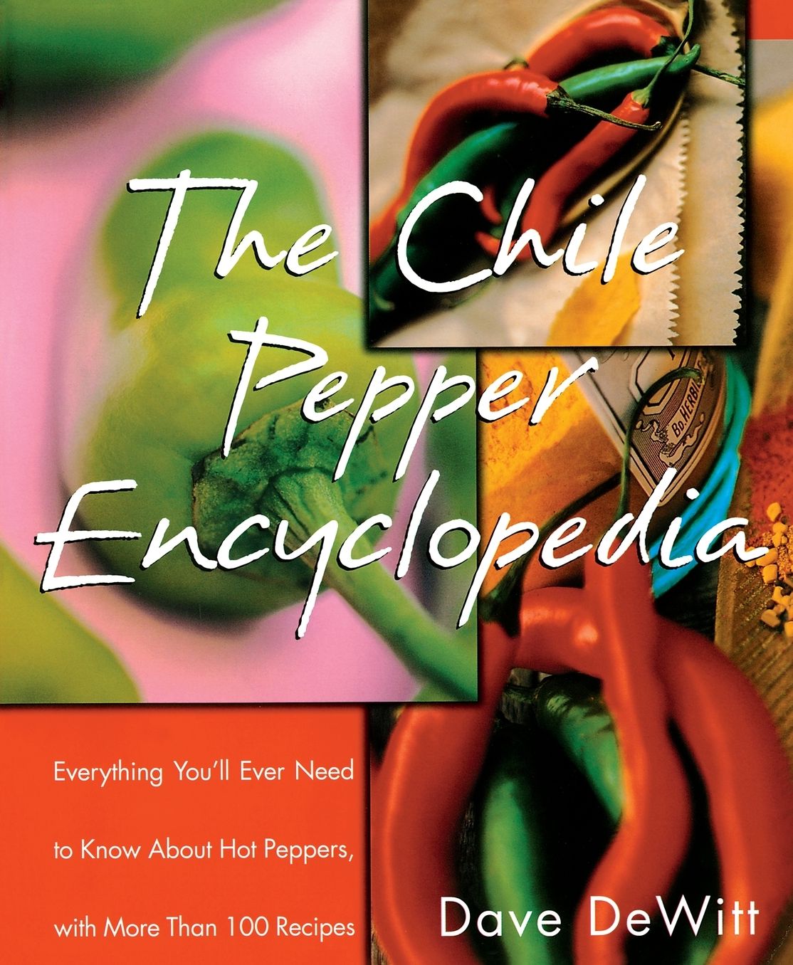 Chile Pepper Encyclopedia: Everything You'll Ever Need to Know about Hot Peppers with More than 100 Recipes