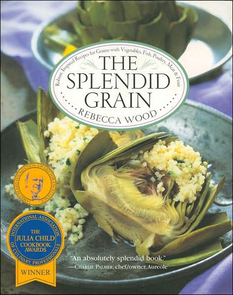 Splendid Grain: Robust, Inspired Recipes for Grains with Vegetables, Fish, Poultry, Meat, & Fruit