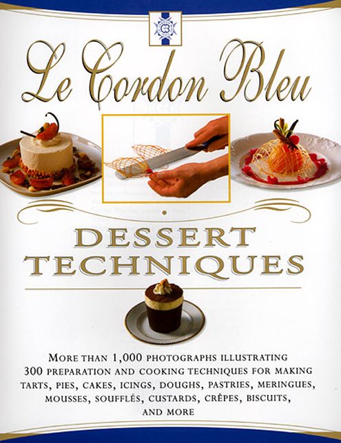 Le Cordon Bleu Dessert Techniques: More Than 1,000 Photographs Illustrating 300 Preparation And Cooking Techniques For Making Tarts, Pi