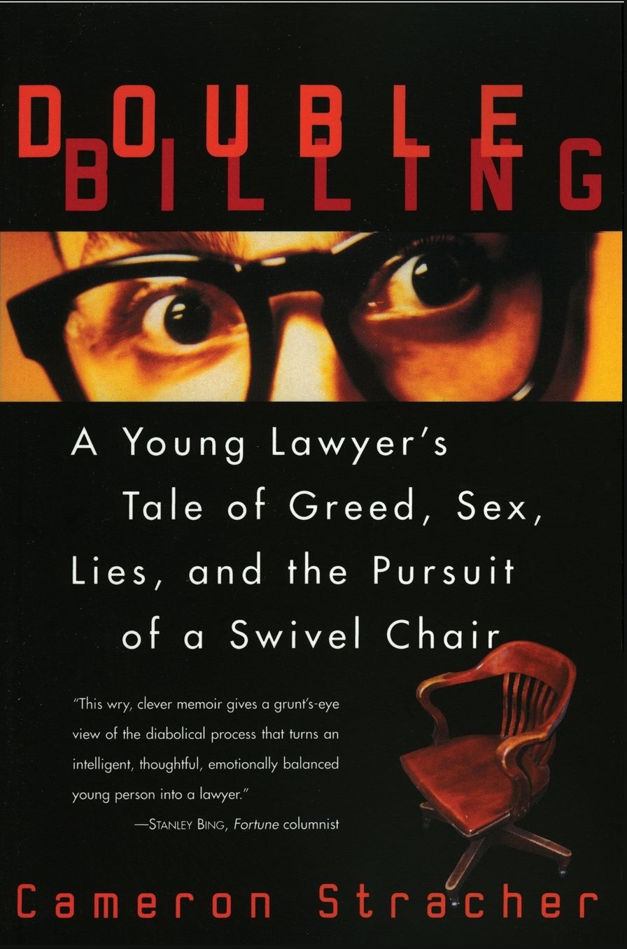 Double Billing: A Young Lawyer's Tale Of Greed, Sex, Lies, And The Pursuit Of A Swivel Chair
