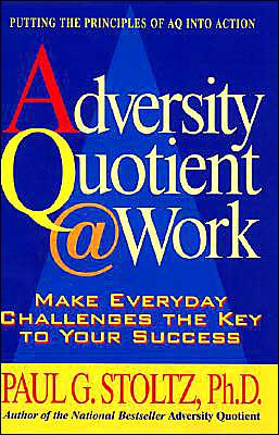 Adversity Quotient @ Work: Make Everyday Challenges the Key to Your Success