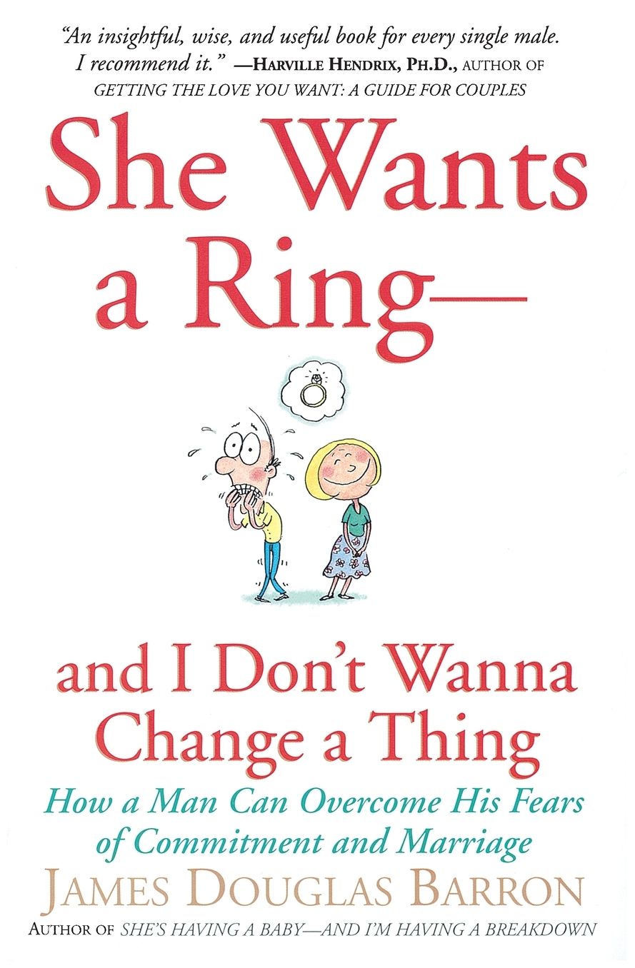 She Wants a Ring- And I Don't Wanna Change a Thing: How a Man Can Overcome His Fears of Commitment and Marriage