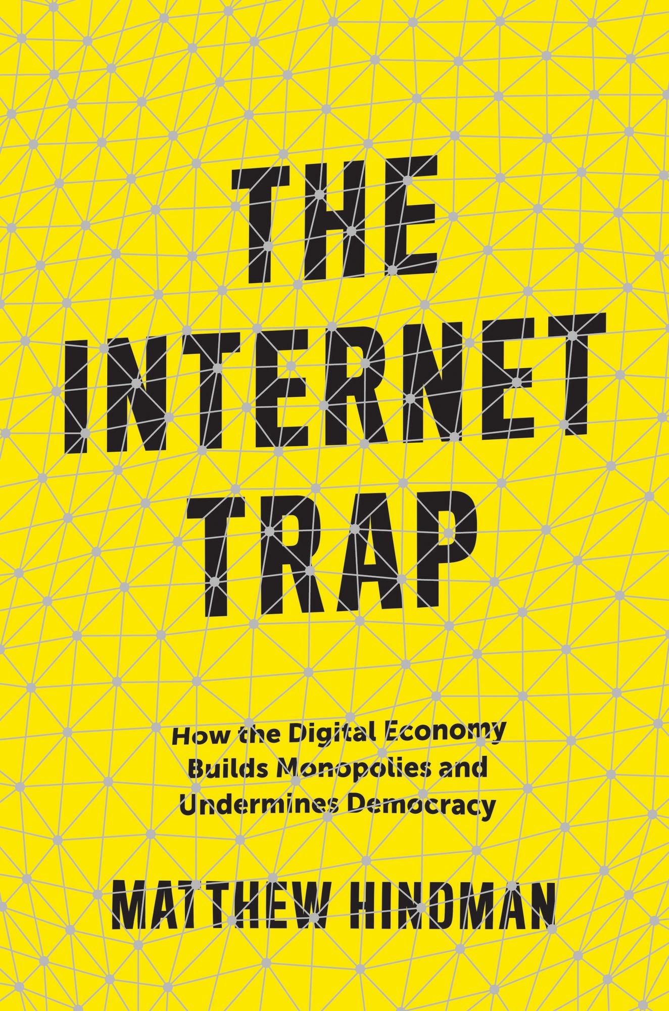 Internet Trap: How the Digital Economy Builds Monopolies and Undermines Democracy